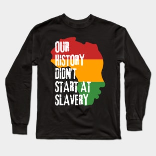 Our history don't start at slavery Long Sleeve T-Shirt